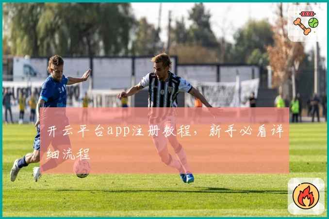 开云平台app注册教程，新手必看详细流程