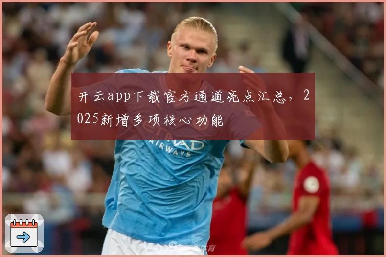 开云app下载官方通道亮点汇总，2025新增多项核心功能