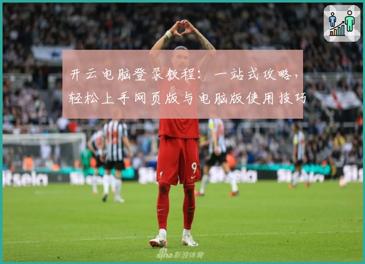 开云电脑登录教程：一站式攻略，轻松上手网页版与电脑版使用技巧