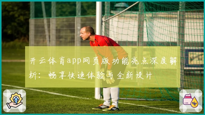 开云体育app网页版功能亮点深度解析：畅享快速体验与全新设计