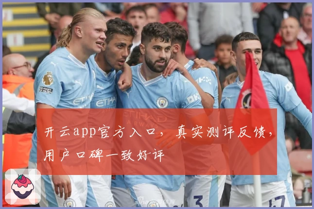 开云app官方入口，真实测评反馈，用户口碑一致好评