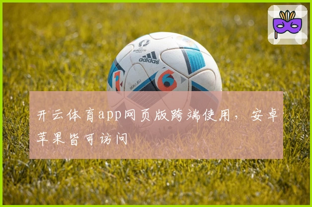 开云体育app网页版跨端使用，安卓苹果皆可访问