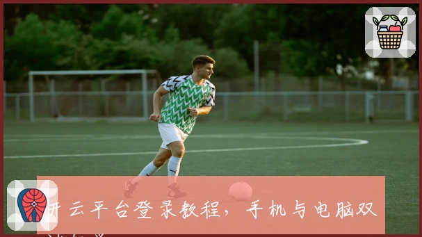 开云平台登录教程，手机与电脑双端教学