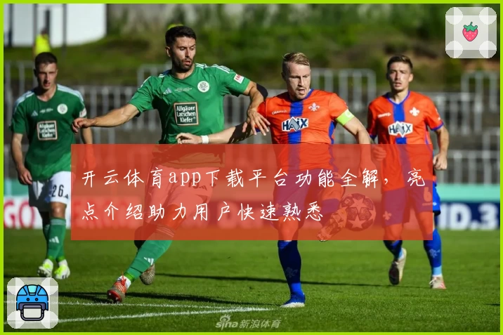 开云体育app下载平台功能全解，亮点介绍助力用户快速熟悉