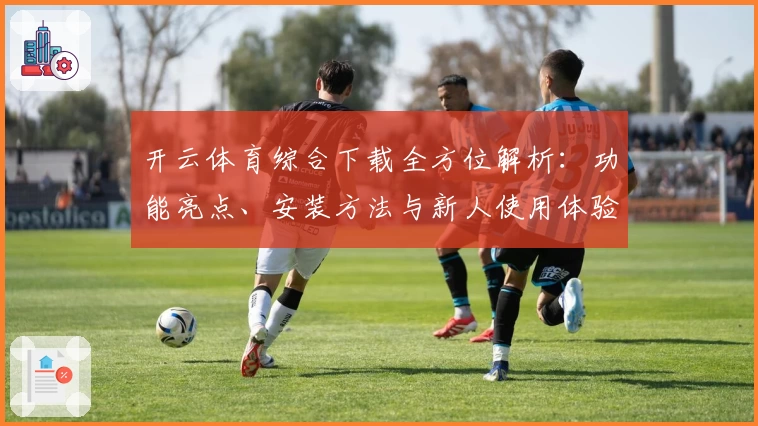 开云体育综合下载全方位解析：功能亮点、安装方法与新人使用体验详解