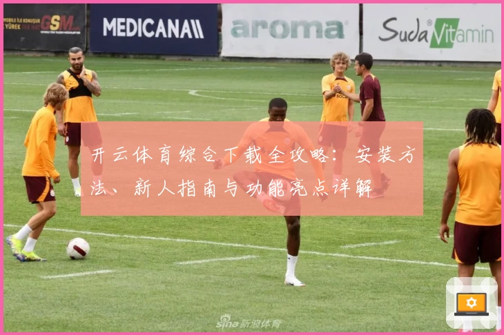 开云体育综合下载全攻略：安装方法、新人指南与功能亮点详解